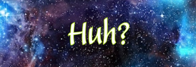 Huh?