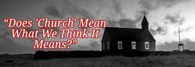 "Does 'Church' Mean What We Think It Means?"